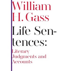 Life Sentences - (Dalkey Archive Scholarly) by  William Gass (Paperback) - 1 of 1