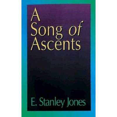 A Song of Ascents - by  E Stanley Jones & E Stanley Jones (Paperback)