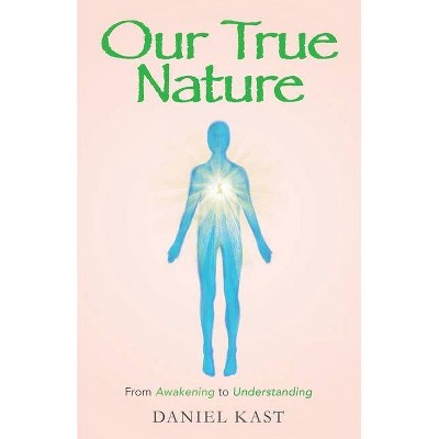 Our True Nature - by  Daniel Kast (Paperback)