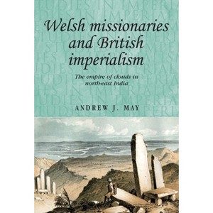 Welsh Missionaries and British Imperialism - (Studies in Imperialism) by  Andrew May (Paperback) - 1 of 1