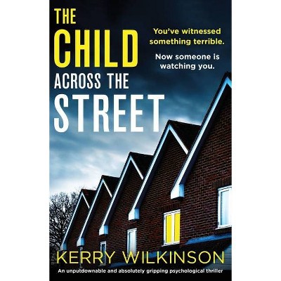 The Child Across the Street - by  Kerry Wilkinson (Paperback)