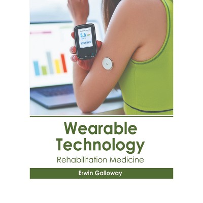 Wearable Technology: Rehabilitation Medicine - by  Erwin Galloway (Hardcover)