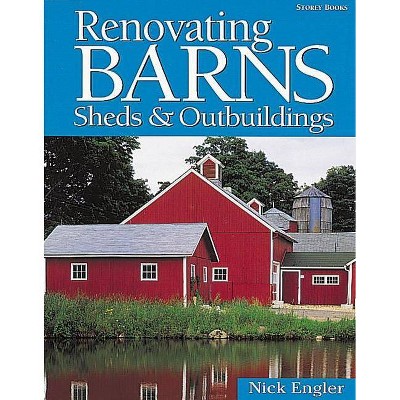 Renovating Barns, Sheds & Outbuildings - by  Nick Engler (Paperback)