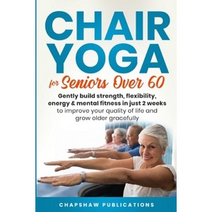 Chair Yoga For Seniors Over 60 - by Chapshaw Publications - 1 of 1