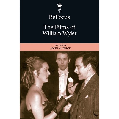 Refocus: The Films of William Wyler - (Refocus: The American Directors) by  John Price (Paperback)
