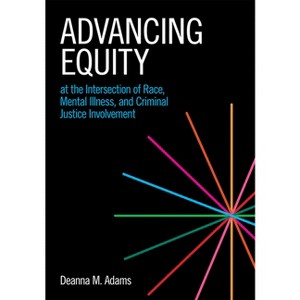 Advancing Equity at the Intersection of Race, Mental Illness, and Criminal Justice Involvement - by  Deanna M Adams (Paperback) - 1 of 1