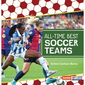 All-Time Best Soccer Teams - (Soccer Mania (Lerner Sports Rookie)) by  Emma Carlson-Berne (Paperback) - 1 of 1