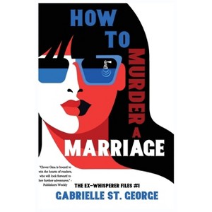 How to Murder a Marriage - (The Ex-Whisperer Files) by  Gabrielle St George (Paperback) - 1 of 1