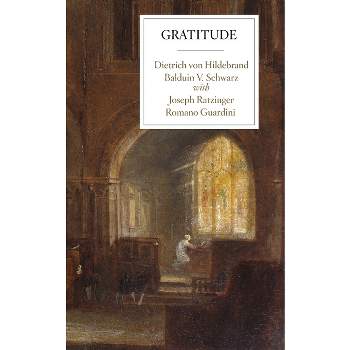 Gratitude - by  Dietrich Von Hildebrand & Balduin V Schwarz & Joseph Ratzinger (Paperback)