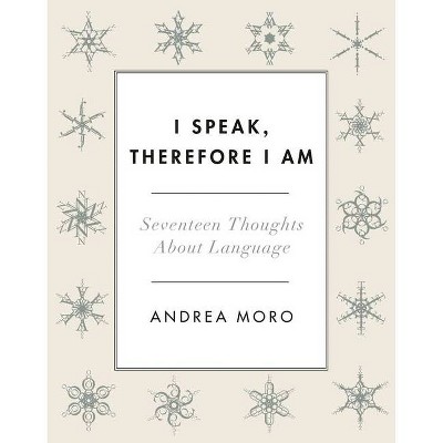 I Speak, Therefore I Am - by  Andrea Moro (Paperback)