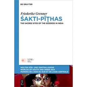Śakti-Pīṭhas - (Welten Süd- Und Zentralasiens / Worlds Of South And Inner As) by  Friederike Grenner (Hardcover) - 1 of 1