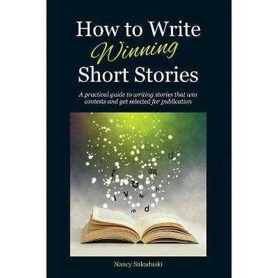 How to Write Winning Short Stories - by  Nancy Sakaduski (Paperback)