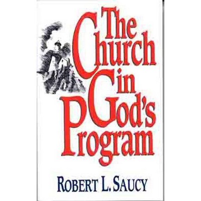 The Church in God's Program - by  Robert L Saucy (Paperback)