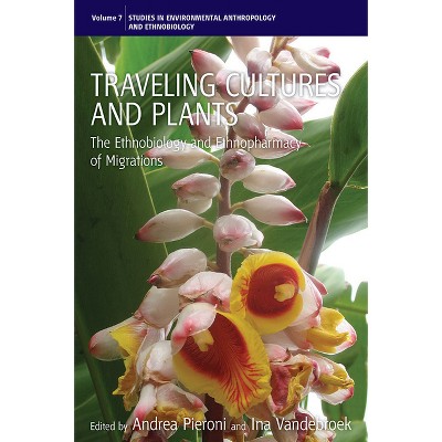 Traveling Cultures and Plants - (Environmental Anthropology and Ethnobiology) by  Andrea Pieroni & Ina Vandebroek (Paperback)