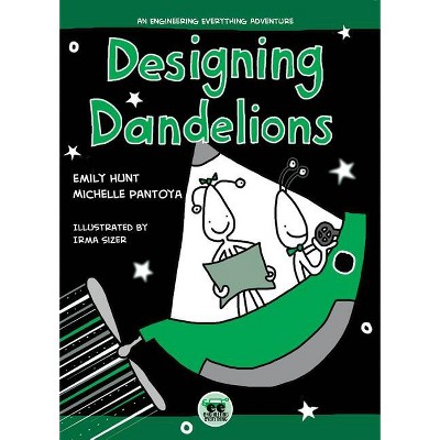 Designing Dandelions - (Engineering Everything) by  Emily Hunt & Michelle Pantoya (Hardcover)