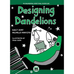 Designing Dandelions - (Engineering Everything) by  Emily Hunt & Michelle Pantoya (Hardcover) - 1 of 1