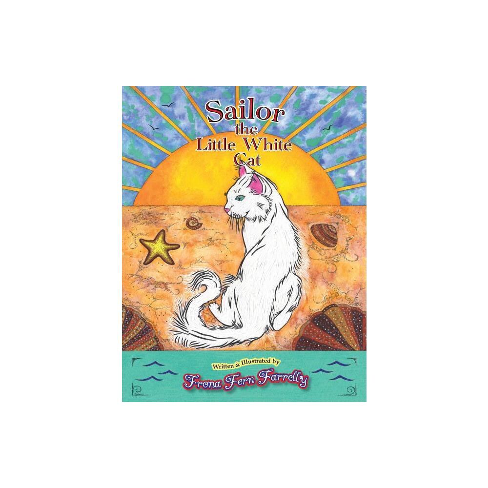 Sailor The Little White Cat - by Frona Fern Farrelly (Paperback)