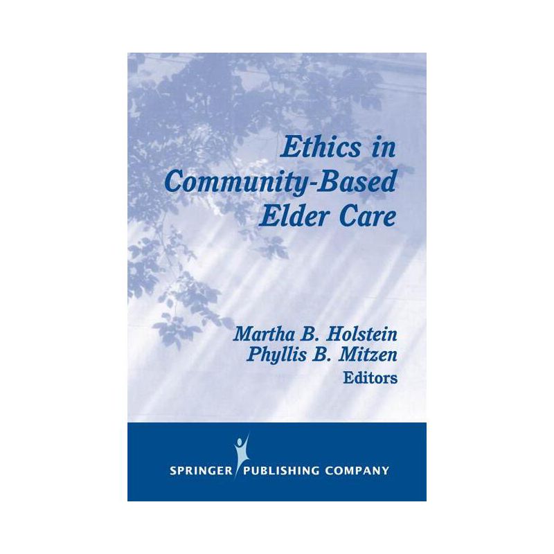 Ethics in Community-Based Elder Care - (Springer Ethics, Law, and Aging) by  Martha B Holstein & Phyllis B Mitzen (Paperback), 1 of 2