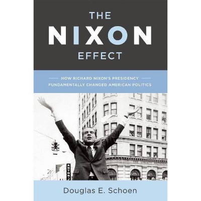 The Nixon Effect - by  Douglas E Schoen (Hardcover)