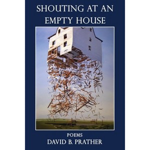 Shouting at an Empty House - by  David B Prather (Paperback) - 1 of 1