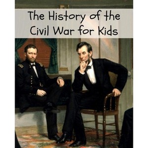 The History of the Civil War for Kids - by  Kidcaps (Paperback) - 1 of 1