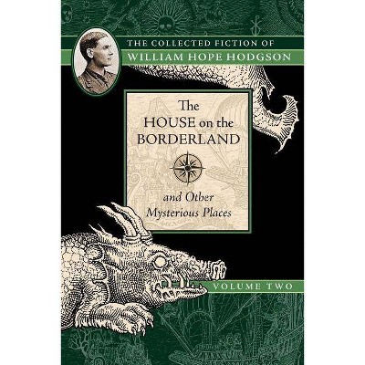 The House on the Borderland and Other Mysterious Places - (Collected Fiction of William Hope Hodgson) by  William Hope Hodgson (Paperback)