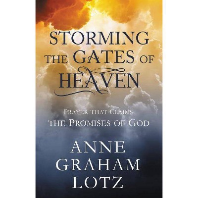 Storming the Gates of Heaven - by  Anne Graham Lotz (Hardcover)