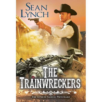 The Trainwreckers - (Guns of Samuel Pritchard) by  Sean Lynch (Paperback)