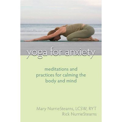 Yoga for Anxiety - by  Mary Nurriestearns & Rick Nurriestearns (Paperback)