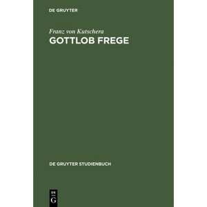 Gottlob Frege - (De Gruyter Studienbuch) by  Franz Von Kutschera (Hardcover) - 1 of 1