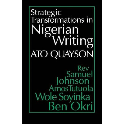 Strategic Transformations in Nigerian Writing - by  Ato Quayson (Paperback)