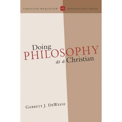 Doing Philosophy as a Christian - (Christian Worldview Integration) by  Garrett J Deweese (Paperback)