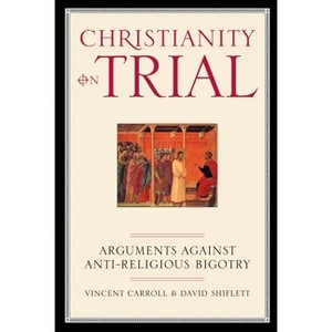 Christianity on Trial - by  Vincent Carroll & David Shiflett (Paperback) - 1 of 1