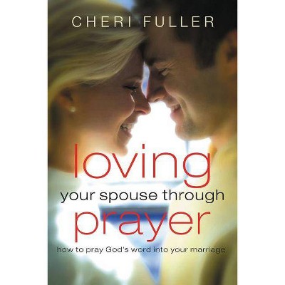 Loving Your Spouse Through Prayer - Annotated by  Cheri Fuller (Paperback)