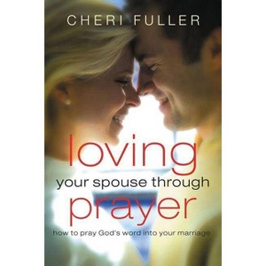 Loving Your Spouse Through Prayer - Annotated by  Cheri Fuller (Paperback) - 1 of 1