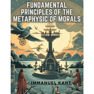 Fundamental Principles of the Metaphysic Of Morals - by  Immanuel Kant (Paperback) - 1 of 1