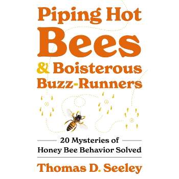 Piping Hot Bees and Boisterous Buzz-Runners - by  Thomas D Seeley (Hardcover)