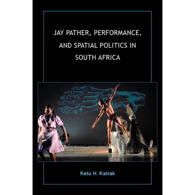 Jay Pather, Performance, and Spatial Politics in South Africa - (African Expressive Cultures) by  Ketu H Katrak (Hardcover)