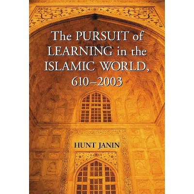 The Pursuit of Learning in the Islamic World, 610-2003 - by  Hunt Janin (Paperback)