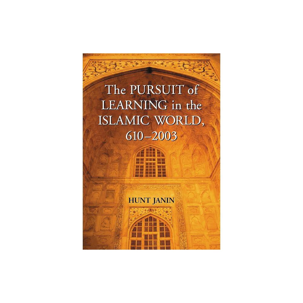 The Pursuit of Learning in the Islamic World, 610-2003 - by Hunt Janin (Paperback)