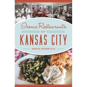 Iconic Restaurants of Kansas City - (American Palate) by  Andrea Broomfield (Paperback) - 1 of 1