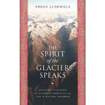 The Spirit of the Glacier Speaks - by  Arkan Lushwala (Paperback)