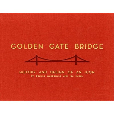 Golden Gate Bridge - by  Donald MacDonald & Ira Nadel (Hardcover)