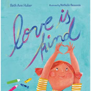 Love Is Kind - by  Beth Ann Huber (Hardcover)
