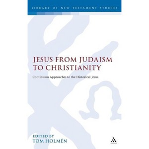 Jesus from Judaism to Christianity - (Library of New Testament Studies) by  Tom Holmén & Chris Keith (Hardcover) - 1 of 1