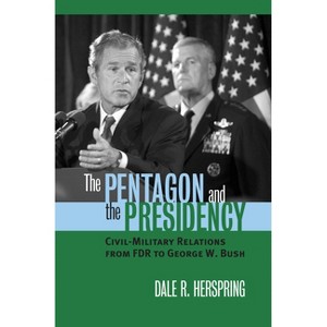 The Pentagon and the Presidency - (Modern War Studies) by  Dale R Herspring (Paperback) - 1 of 1