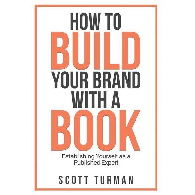 How to Build Your Brand with a Book - by  Scott Turman & Zoe Rose (Hardcover)