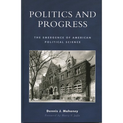Politics and Progress - by  Dennis J Mahoney (Paperback)