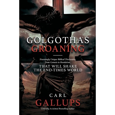 Golgotha's Groaning - by  Carl Gallups (Paperback)