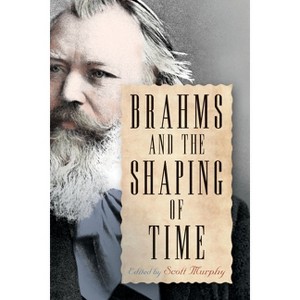 Brahms and the Shaping of Time - (Eastman Studies in Music) by  Scott Murphy (Hardcover) - 1 of 1